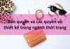 Bản quyền và các quyền về thiết kế trong ngành thời trang Bản quyền và các quyền về thiết kế trong ngành thời trang