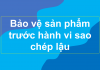 Bảo vệ sản phẩm trước hành vi sao chép lậu Bảo vệ sản phẩm trước hành vi sao chép lậu