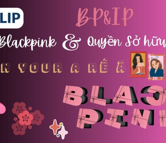 BP&IP – Blackpink và Quyền Sở hữu trí tuệ Blackpink và Quyền Sở hữu trí tuệ, Blackpink với IP, BP&IP , lưu ý về IP đối với Blackpink ,